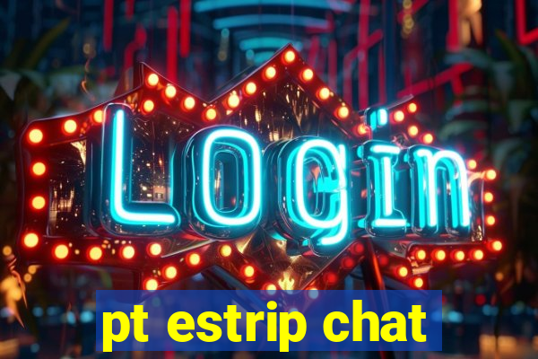 pt estrip chat